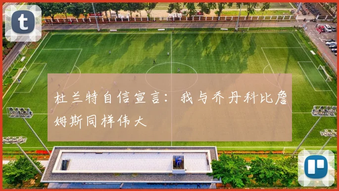 杜兰特自信宣言：我与乔丹科比詹姆斯同样伟大