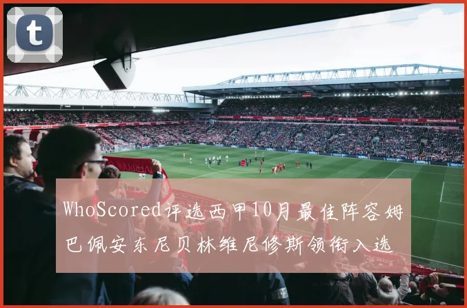WhoScored评选西甲10月最佳阵容姆巴佩安东尼贝林维尼修斯领衔入选
